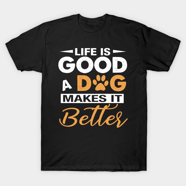 Life Is Good A Dog Makes It Better For Dog Lovers T-Shirt by Simpsonfft